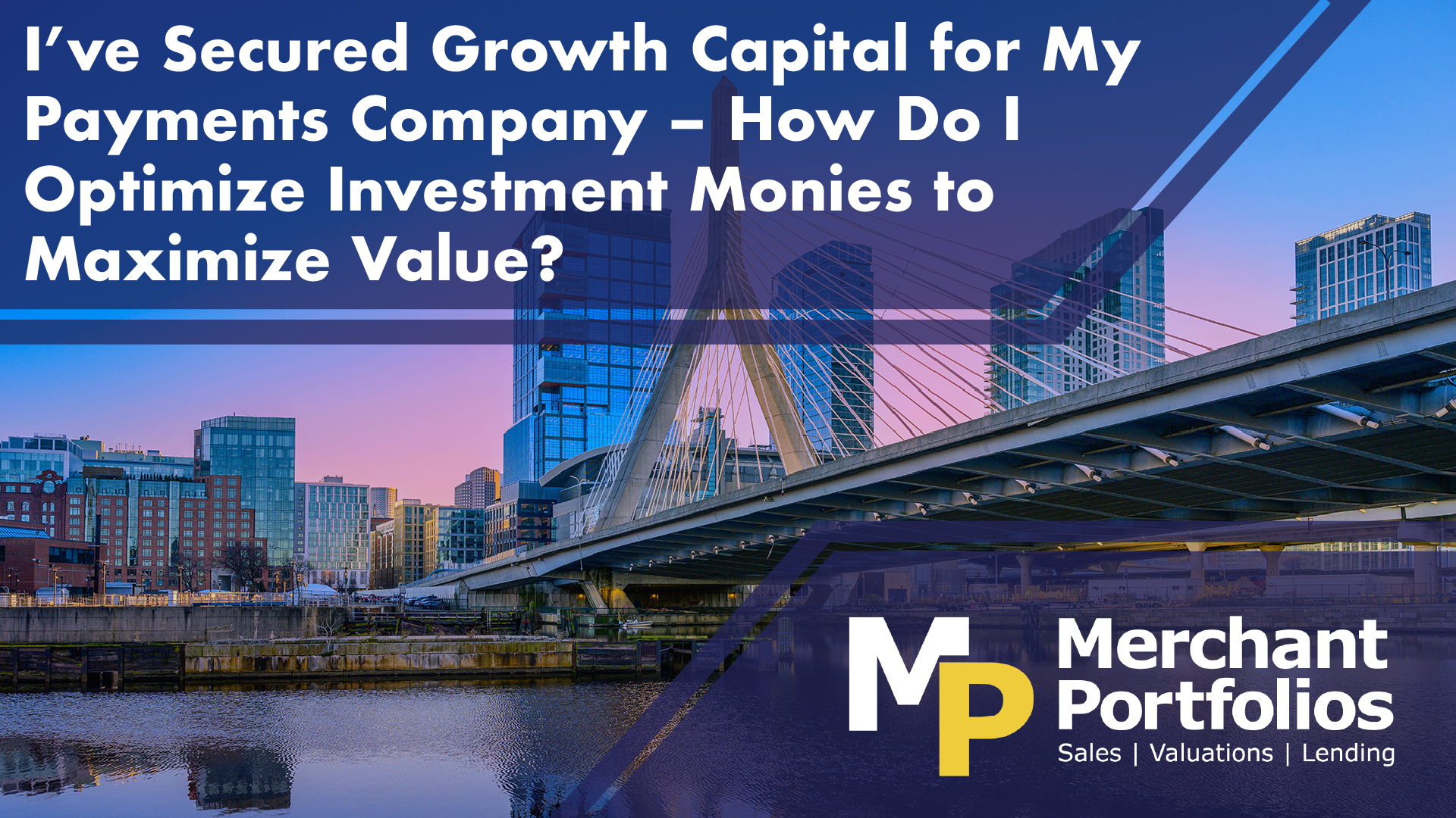 You are currently viewing I’ve Secured Growth Capital for My Payments Company – How Do I Optimize Investment Monies to Maximize Value?